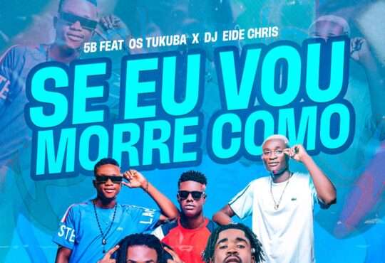 5 B ft Os Tukubas & Eidechris - Se Eu Vou morrer como