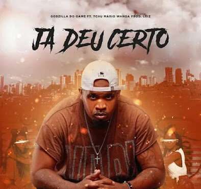 Godzilla do Game ft. Tchu Mário Wanga - Ja Deu Certo