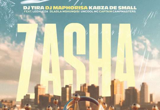 DJ Tira x DJ Maphorisa x Kabza The Small - Zasha (ft. Leehleza, Dladla Mshunqisi, Uncool MC, Captain & Campmasters)