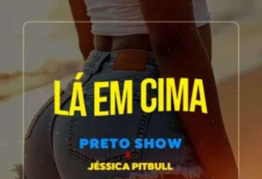 Preto Show ft. Mozany Bué de Ahh & Jéssica Pitbull - Lá em Cima