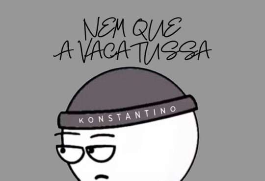Konstantino - Nem Que a Vaca Tussa