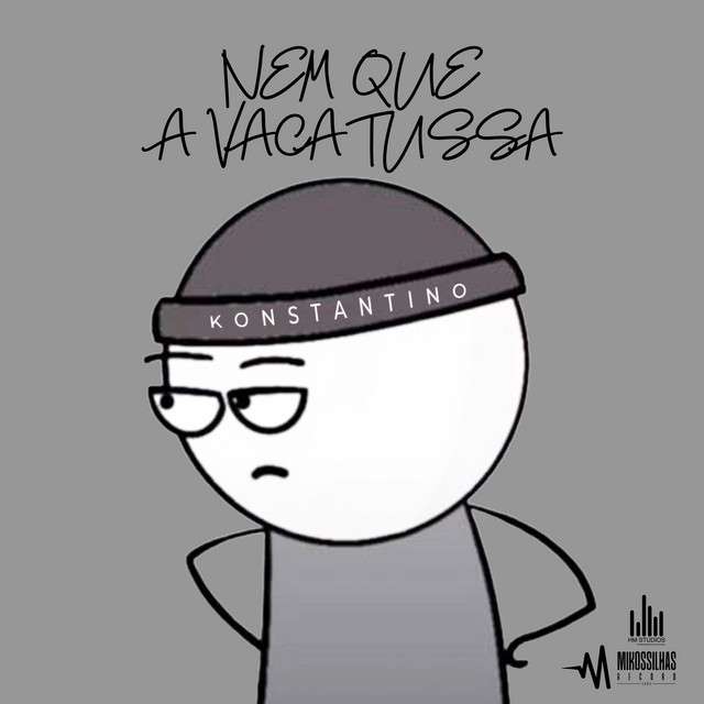 Konstantino - Nem Que a Vaca Tussa