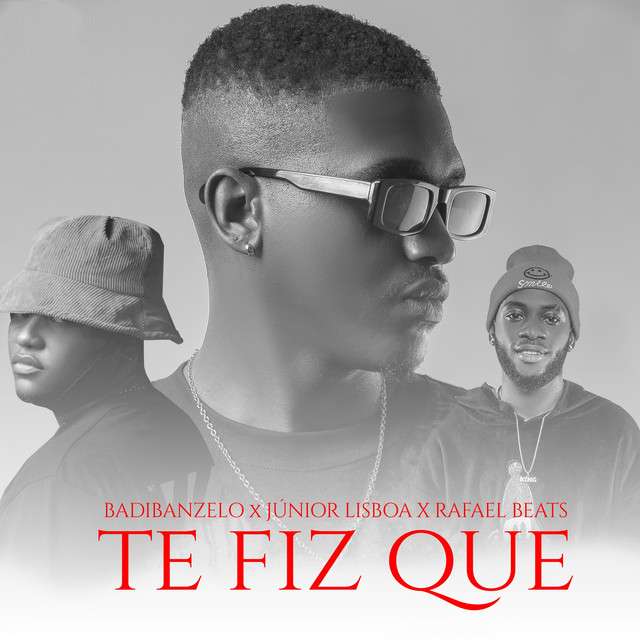 BADIBANZELO - Te Fiz Que (feat. Júnior Lisboa & Rafael Beats)