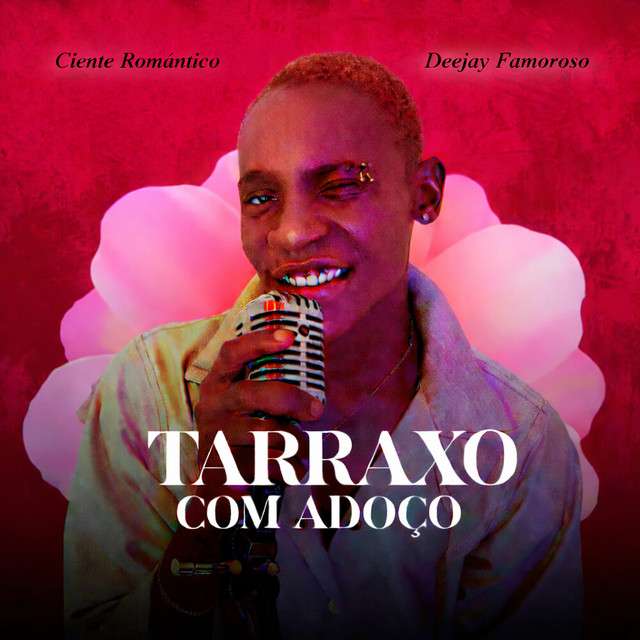 Ciente Romântico - Tarraxo Com Adoço (feat. Deejay Famoroso)